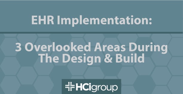 EHR Implementation: 3 Overlooked Areas During the Design and Build