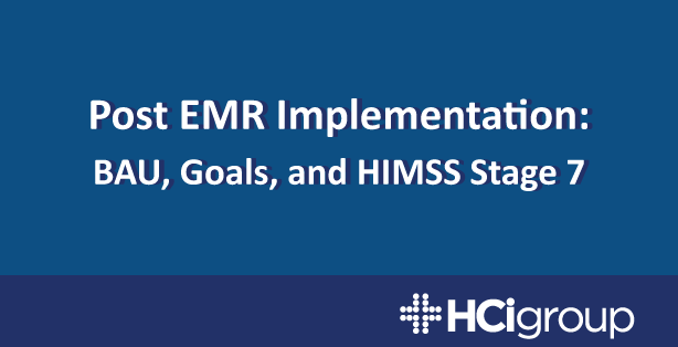 Post EMR Implementation: BAU, Goals, and HIMSS Stage 7