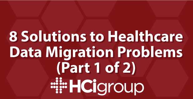 8 Solutions to Healthcare Data Migration Problems (Part 1)