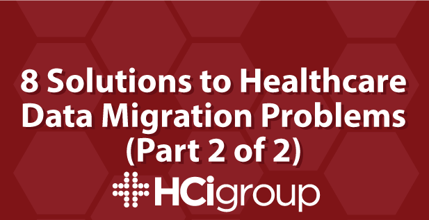 8 Solutions to Healthcare Data Migration Problems (Part 2)