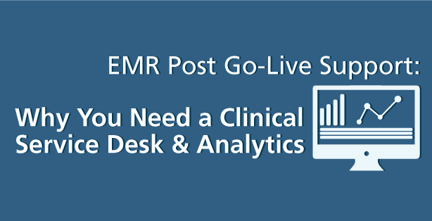 EMR Post Go-Live Support: Why You Need a Clinical Service Desk & Analytics