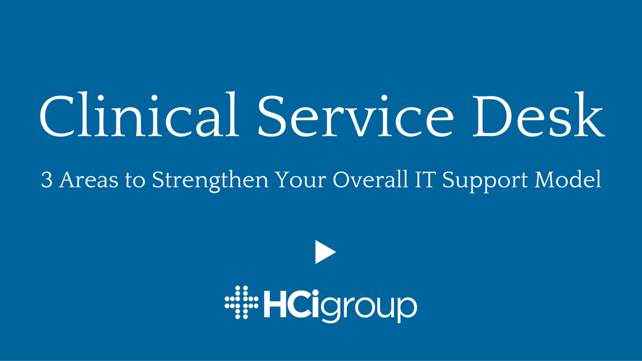 Clinical Service Desk: 3 Areas to Strengthen Your Overall Support Model
