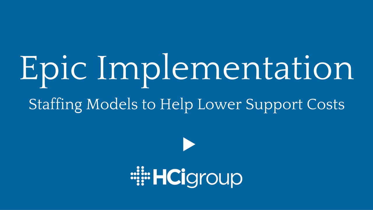 Epic Implementation: Staffing Models to Help Lower Support Costs (Video)