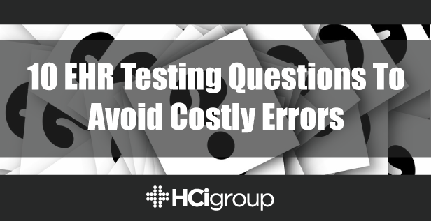 10 EHR Testing Questions To Avoid Costly Errors
