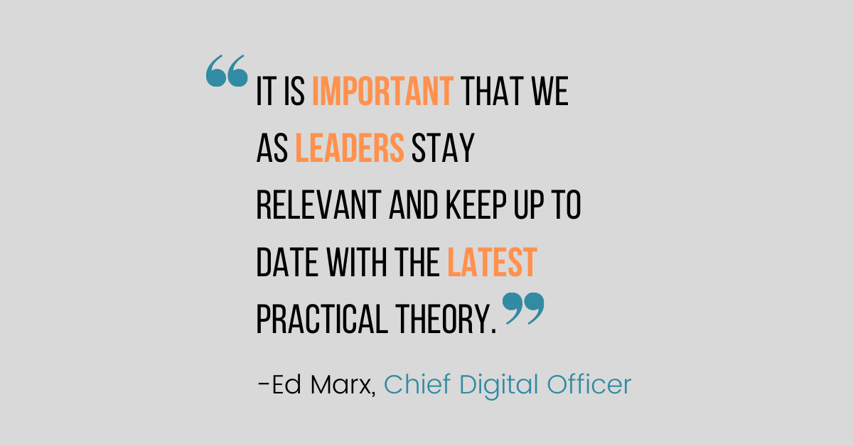 “It is important that we as leaders stay relevant and keep up to date with the latest practical theory.” – Ed Marx