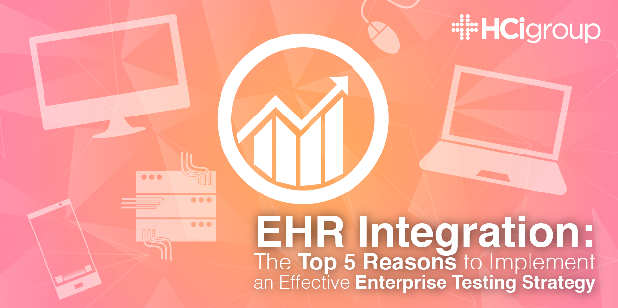 EHR Integration: The Top 5 Reasons to Implement an Effective Enterprise Testing Strategy