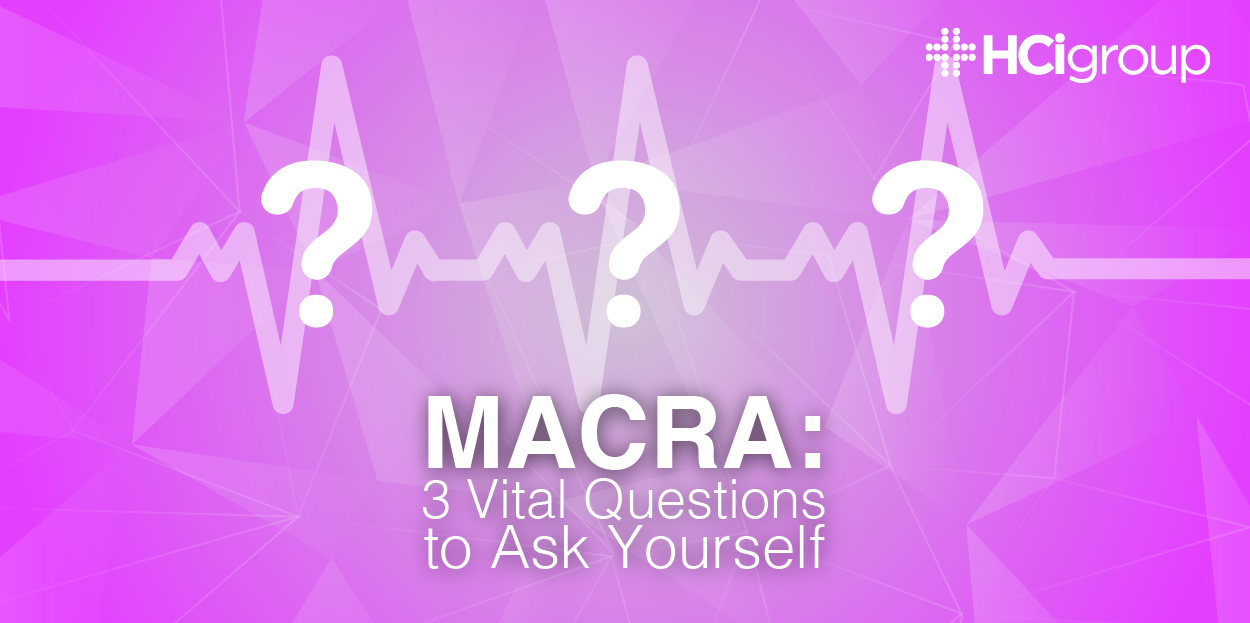 MACRA - 3 Vital Questions to Ask Yourself