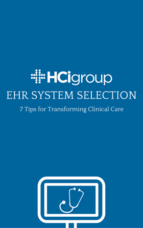 The HCI Group EHR System Selection: 7 Tips for Transforming Clinical Care