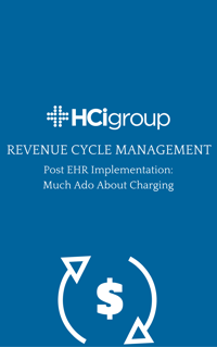 Revenue Cycle Management Post EHR Implementation: Much Ado About Charging