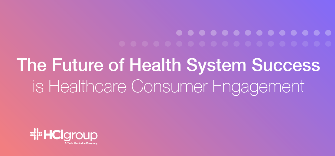 The Future of Health System Success Is Healthcare Consumer Engagement