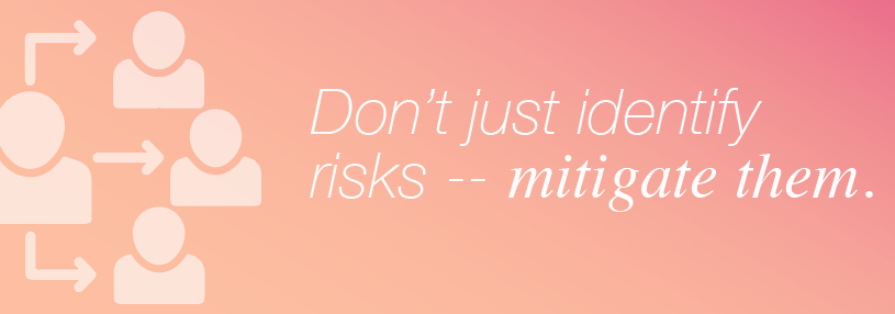 Don't just identify risks, mitigate them.