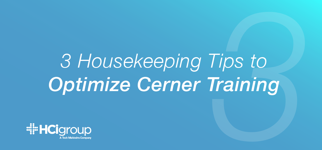 3 Housekeeping Tips To Optimize Cerner Training
