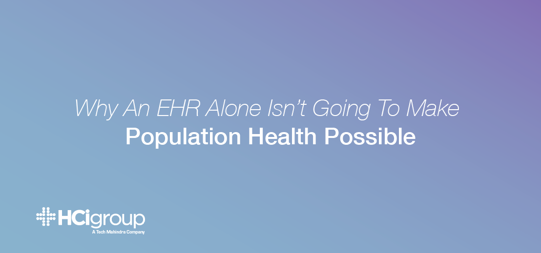 Why An EHR Alone Isn’t Going To Make Population Health Possible