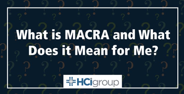 What is MACRA and What Does it Mean for Me?