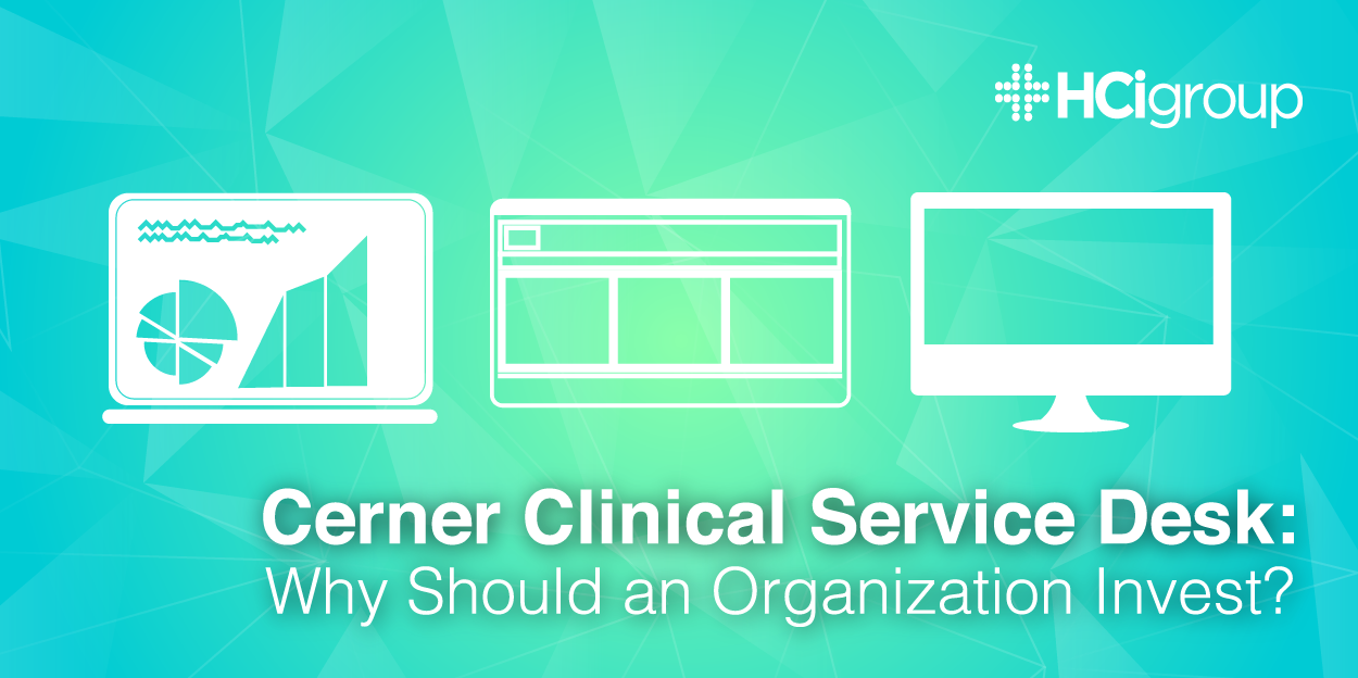 Cerner Clinical Service Desk: Why Should an Organization Invest?