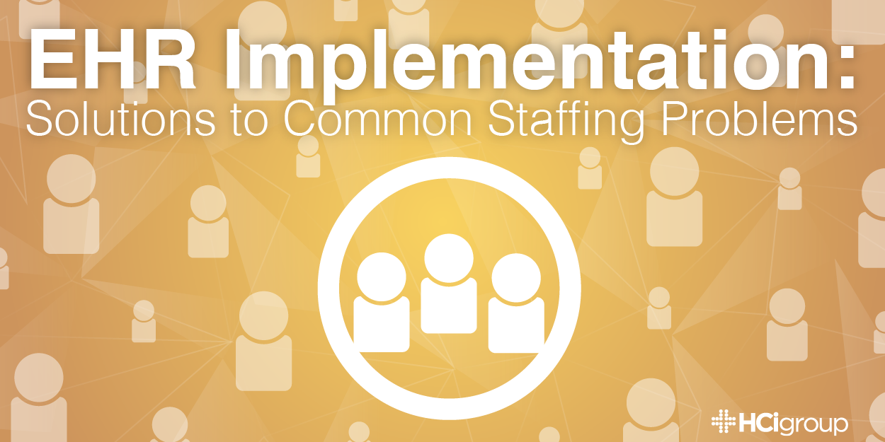 EHR Implementation: Solutions to Common Staffing Problems