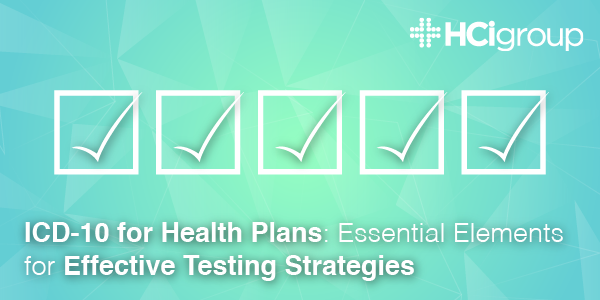 ICD-10 for Health Plans: Essential Elements for Effective Testing Strategies