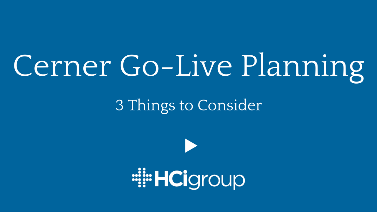Cerner Go-Live Planning: 3 Things to Consider (Video)