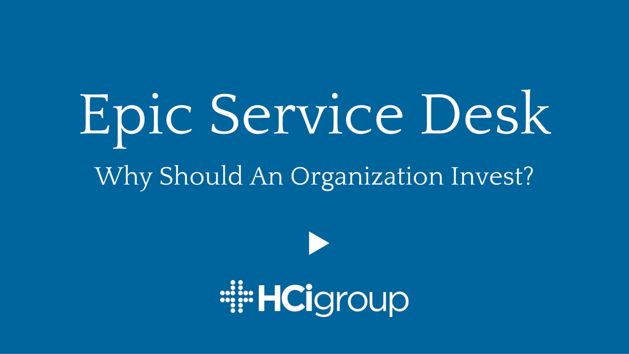 Epic Service Desk: Why Should An Organization Invest? (Video)