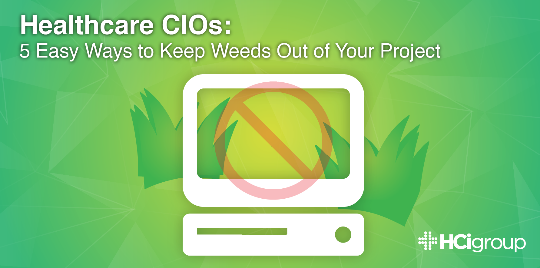 Healthcare CIOs: 5 Easy Ways to Keep Weeds Out of Your Projects